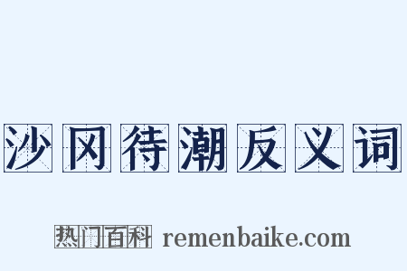 沙冈待潮反义词是什么意思的图片